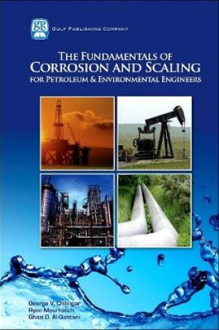 Cover of The Fundamentals of Corrosion and Scaling for Petroleum and Environmental Engineers