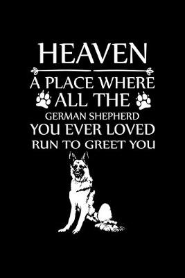 Book cover for Heaven a Place Where All the German Shepherd You Ever Loved Run to Greet You