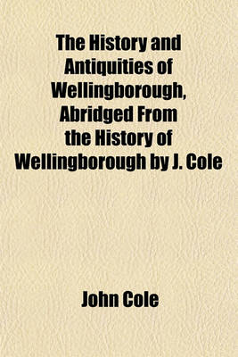 Book cover for The History and Antiquities of Wellingborough, Abridged from the History of Wellingborough by J. Cole