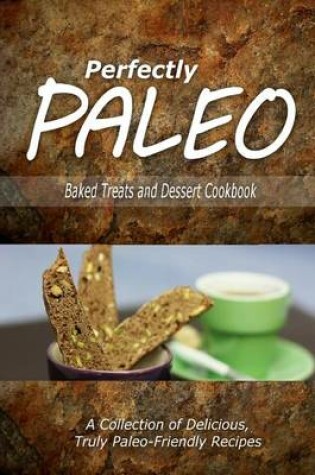 Cover of Perfectly Paleo - Baked Treats and Dessert Cookbook