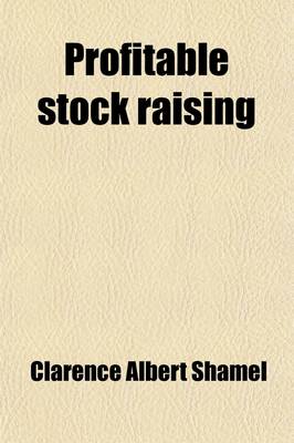 Book cover for Profitable Stock Raising; A Careful Discussion of the Problems Involved in the Development of Profitable Live Stock and the Maintenance of Soil Fertility