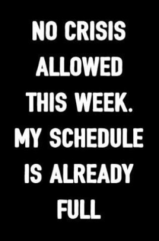 Cover of No Crisis Allowed This Week. My Schedule Is Already Full