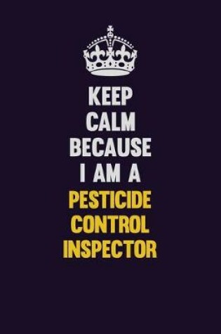 Cover of Keep Calm Because I Am A Pesticide Control Inspector