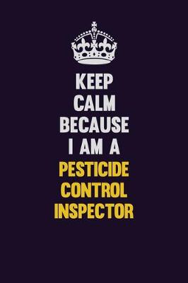 Book cover for Keep Calm Because I Am A Pesticide Control Inspector