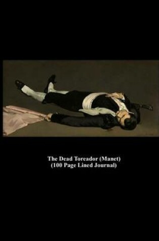 Cover of The Dead Toreador (Manet) (100 Page Lined Journal)