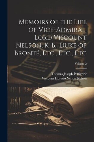 Cover of Memoirs of the Life of Vice-Admiral, Lord Viscount Nelson, K. B., Duke of Bronté, Etc., Etc., Etc; Volume 2