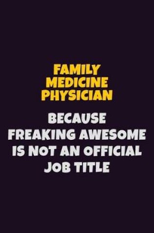 Cover of Family medicine physician, Because Freaking Awesome Is Not An Official Job Title