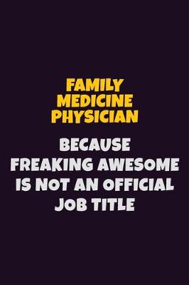 Book cover for Family medicine physician, Because Freaking Awesome Is Not An Official Job Title