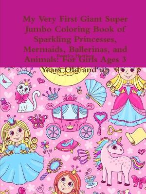 Book cover for My Very First Giant Super Jumbo Coloring Book of Sparkling Princesses, Mermaids, Ballerinas, and Animals