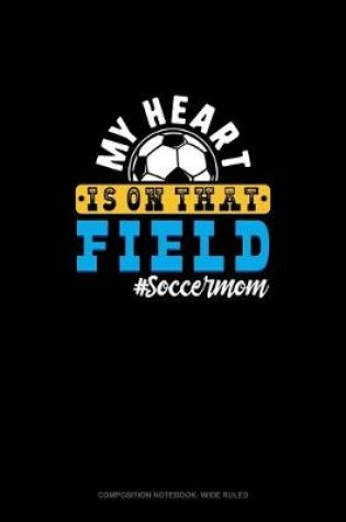 Cover of My Heart Is On That Field #Soccermom