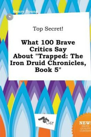 Cover of Top Secret! What 100 Brave Critics Say about Trapped