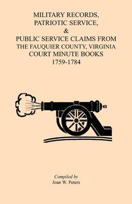 Book cover for Military Records, Patriotic Service, & Public Service Claims From the Fauquier County, Virginia Court Minute Books 1759-1784