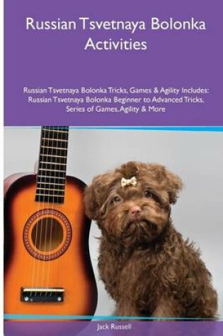 Cover of Russian Tsvetnaya Bolonka Activities Russian Tsvetnaya Bolonka Tricks, Games & Agility. Includes