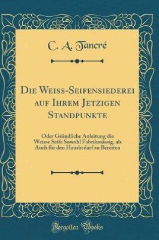 Cover of Die Weiss-Seifensiederei Auf Ihrem Jetzigen Standpunkte