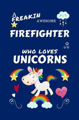Book cover for A Freakin Awesome Firefighter Who Loves Unicorns