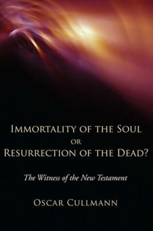 Cover of Immortality of the Soul or Resurrection of the Dead?