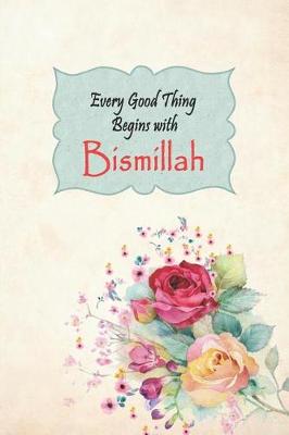 Book cover for Every Good Thing Begins with Bismillah
