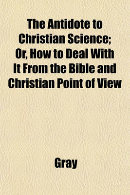 Book cover for The Antidote to Christian Science; Or, How to Deal with It from the Bible and Christian Point of View