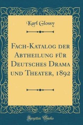 Cover of Fach-Katalog Der Abtheilung Fur Deutsches Drama Und Theater, 1892 (Classic Reprint)