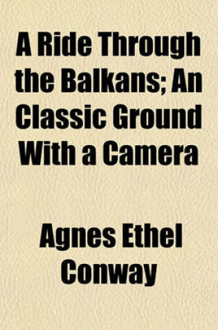 Cover of A Ride Through the Balkans; An Classic Ground with a Camera