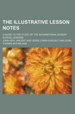 Cover of The Illustrative Lesson Notes; A Guide to the Study of the International Sunday School Lessons