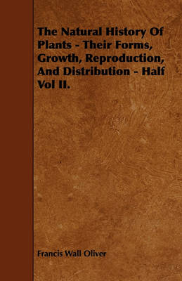 Book cover for The Natural History Of Plants - Their Forms, Growth, Reproduction, And Distribution - Half Vol II.