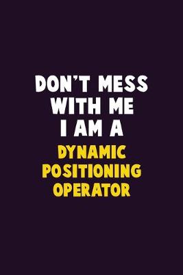 Book cover for Don't Mess With Me, I Am A Dynamic Positioning Operator