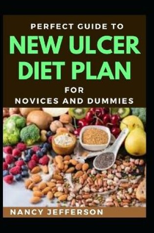 Cover of Perfect Guide To New Ulcer Diet Plan For Novices And Dummies