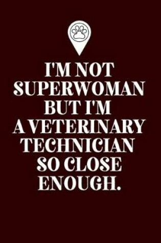 Cover of I'm Not Superwoman But I'm A Veterinary Technician So Close Enough.-Blank Lined Notebook-Funny Quote Journal-6"x9"/120 pages
