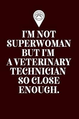 Book cover for I'm Not Superwoman But I'm A Veterinary Technician So Close Enough.-Blank Lined Notebook-Funny Quote Journal-6"x9"/120 pages