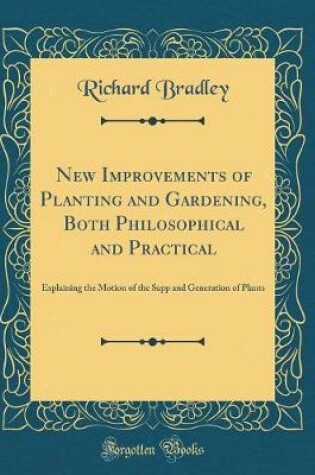 Cover of New Improvements of Planting and Gardening, Both Philosophical and Practical