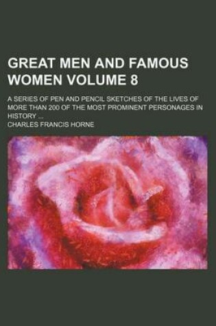 Cover of Great Men and Famous Women Volume 8; A Series of Pen and Pencil Sketches of the Lives of More Than 200 of the Most Prominent Personages in History