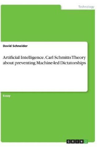 Cover of Artificial Intelligence. Carl Schmitts Theory about Preventing Machine-Led Dictatorships