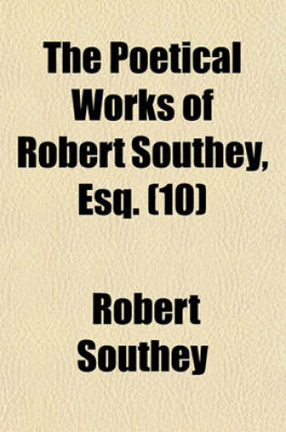 Cover of The Poetical Works of Robert Southey, Esq. (Volume 10)