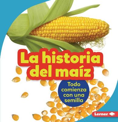 Book cover for La historia del maíz (The Story of Corn)