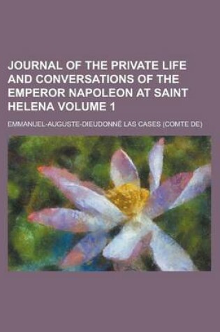 Cover of Journal of the Private Life and Conversations of the Emperor Napoleon at Saint Helena Volume 1