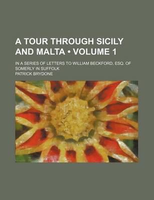 Book cover for A Tour Through Sicily and Malta (Volume 1); In a Series of Letters to William Beckford, Esq. of Somerly in Suffolk