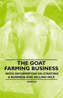 Book cover for The Goat Farming Business - With Information on Starting a Business and Selling Milk