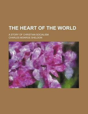 Book cover for The Heart of the World; A Story of Christian Socialism