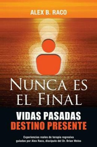 Cover of Nunca Es El Final Vidas Pasadas Destino Presente