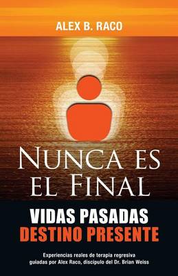 Book cover for Nunca Es El Final Vidas Pasadas Destino Presente