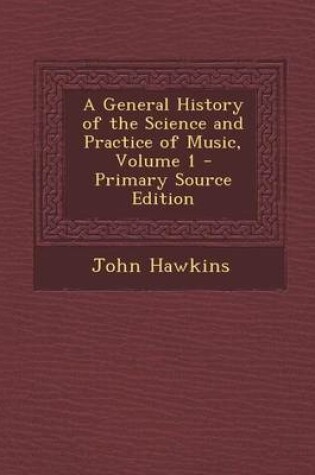 Cover of A General History of the Science and Practice of Music, Volume 1 - Primary Source Edition