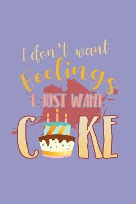 Cover of I Don't Want Feelings I Just Want Cake