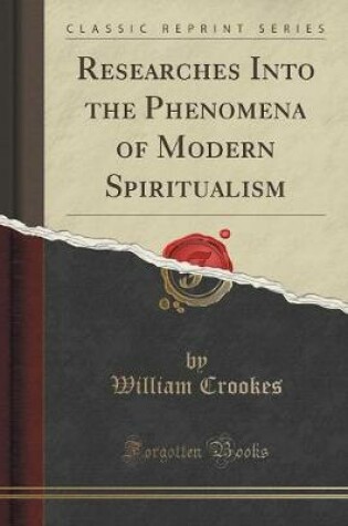 Cover of Researches Into the Phenomena of Modern Spiritualism (Classic Reprint)