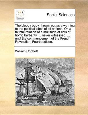 Book cover for The Bloody Buoy, Thrown Out as a Warning to the Political Pilots of All Nations. Or, a Faithful Relation of a Multitude of Acts of Horrid Barbarity, ... Never Witnessed, ... Until the Commencement of the French Revolution. Fourth Edition.