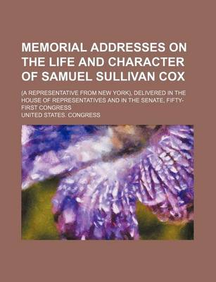 Book cover for Memorial Addresses on the Life and Character of Samuel Sullivan Cox; (A Representative from New York), Delivered in the House of Representatives and in the Senate, Fifty-First Congress