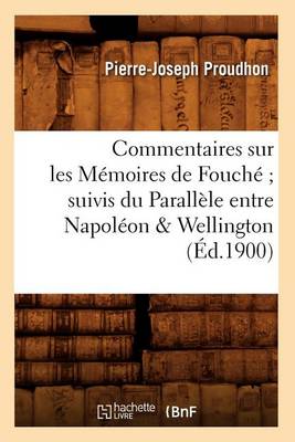 Book cover for Commentaires Sur Les Memoires de Fouche Suivis Du Parallele Entre Napoleon & Wellington (Ed.1900)