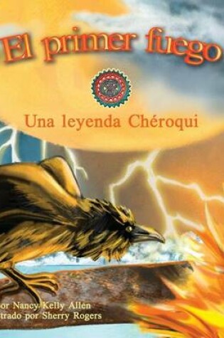 Cover of El Primer Fuego: Una Leyenda Chéroqui (First Fire: A Cherokee Folktale)