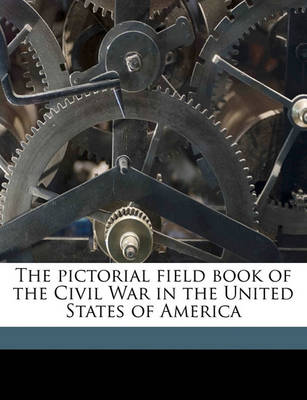 Book cover for The Pictorial Field Book of the Civil War in the United States of America Volume 01