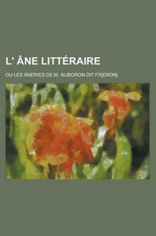 Cover of L' Ane Litteraire; Ou Les Aneries de M. Aliboron Dit Fr[eron]